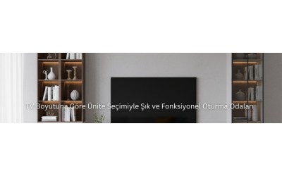 TV Boyutuna Göre Ünite Seçimiyle Şık ve Fonksiyonel Oturma Odaları TV Boyutuna Göre Ünite Seçimiyle Şık ve Fonksiyonel Oturma Odaları